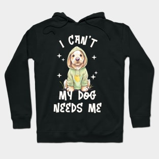 I can't My Dog Needs Me - Funny Puppy Hoodie